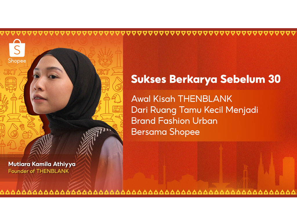 Sukses Berkarya Sebelum 30: Awal Kisah THENBLANK Dari Ruang Tamu Kecil Jadi Brand Fashion Urban Bersama Shopee